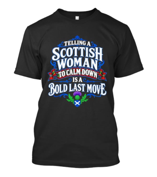 Telling A Scottish Woman To Calm Down Is A Bold Last Move T-Shirt