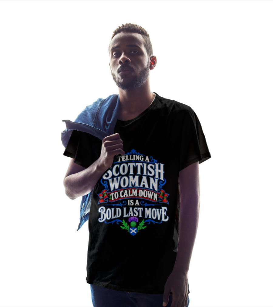 Telling A Scottish Woman To Calm Down Is A Bold Last Move T-Shirt