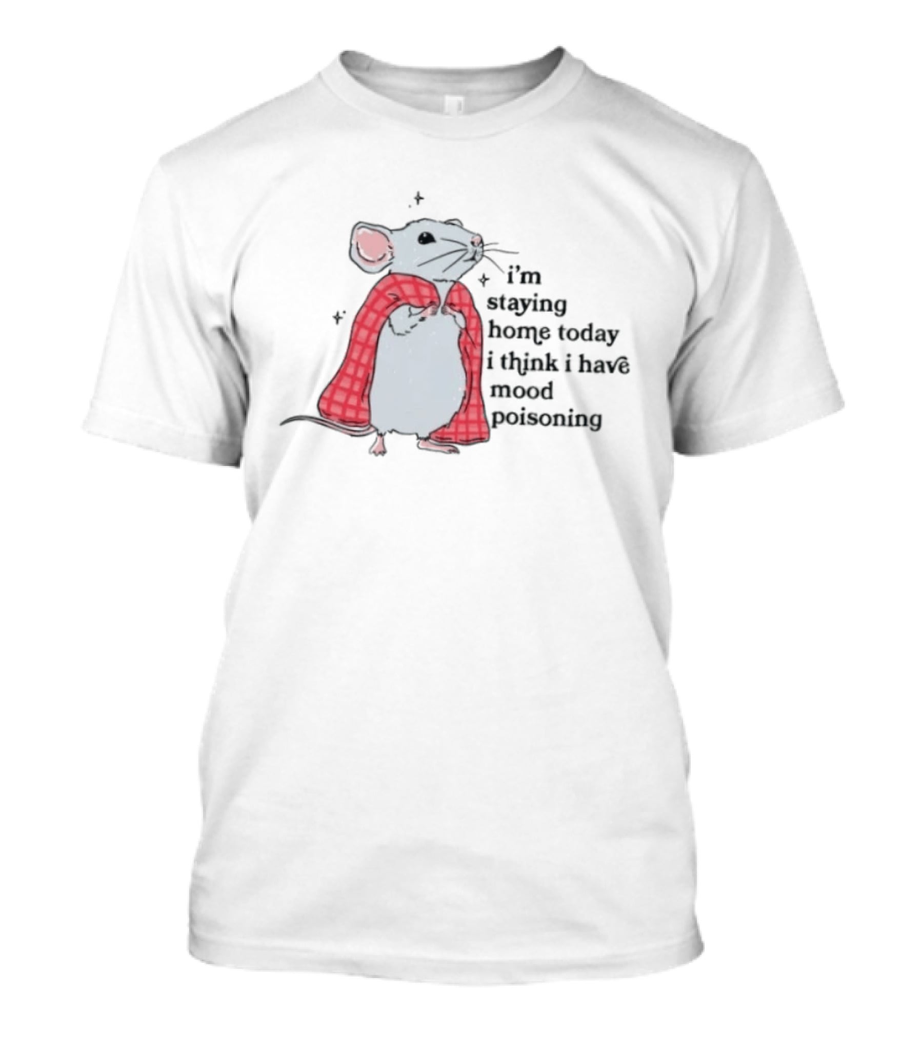 I'm Staying Home Today I Think I Have Mood Poisoning Mouse Blanket T-Shirt