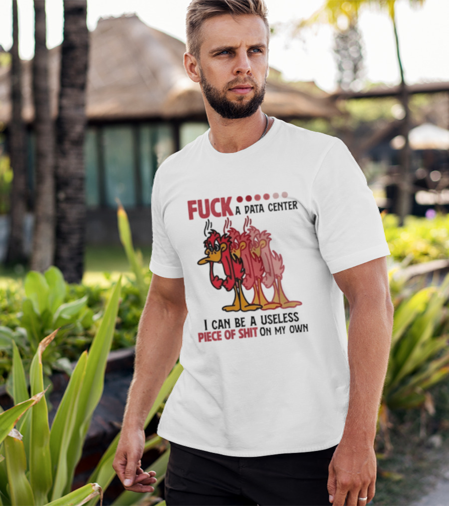 Fuck A Data Center I Can Be A Useless Piece Of Shit On My Own Cartoon Bird Illustration Multicolored Layers T-Shirt