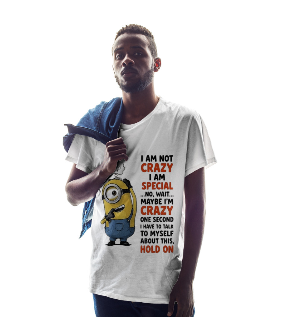 Minion Humor I Am Not Crazy I Am Special Funny Quote With Hold On And Talk To Myself T-Shirt