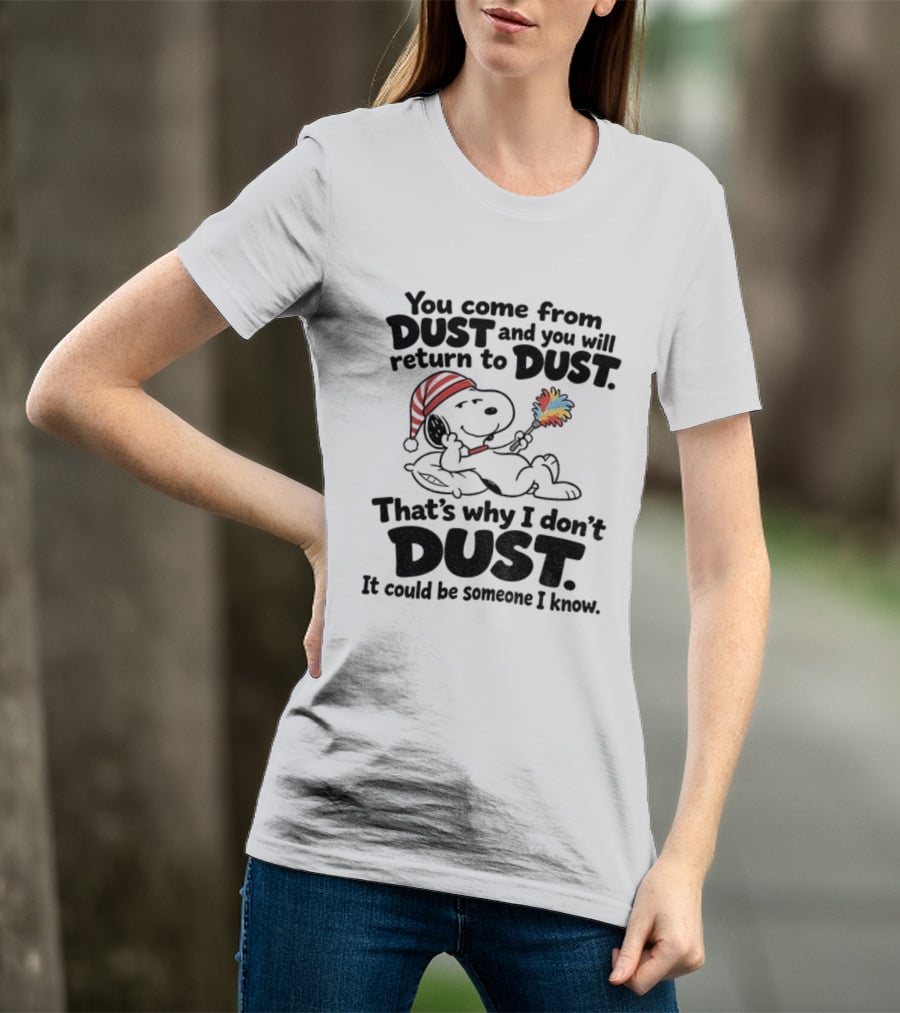 Snoopy You Come From Dust And You Will Return To Dust That's Why I Don't Dust It Could Be Someone I Know T-Shirt