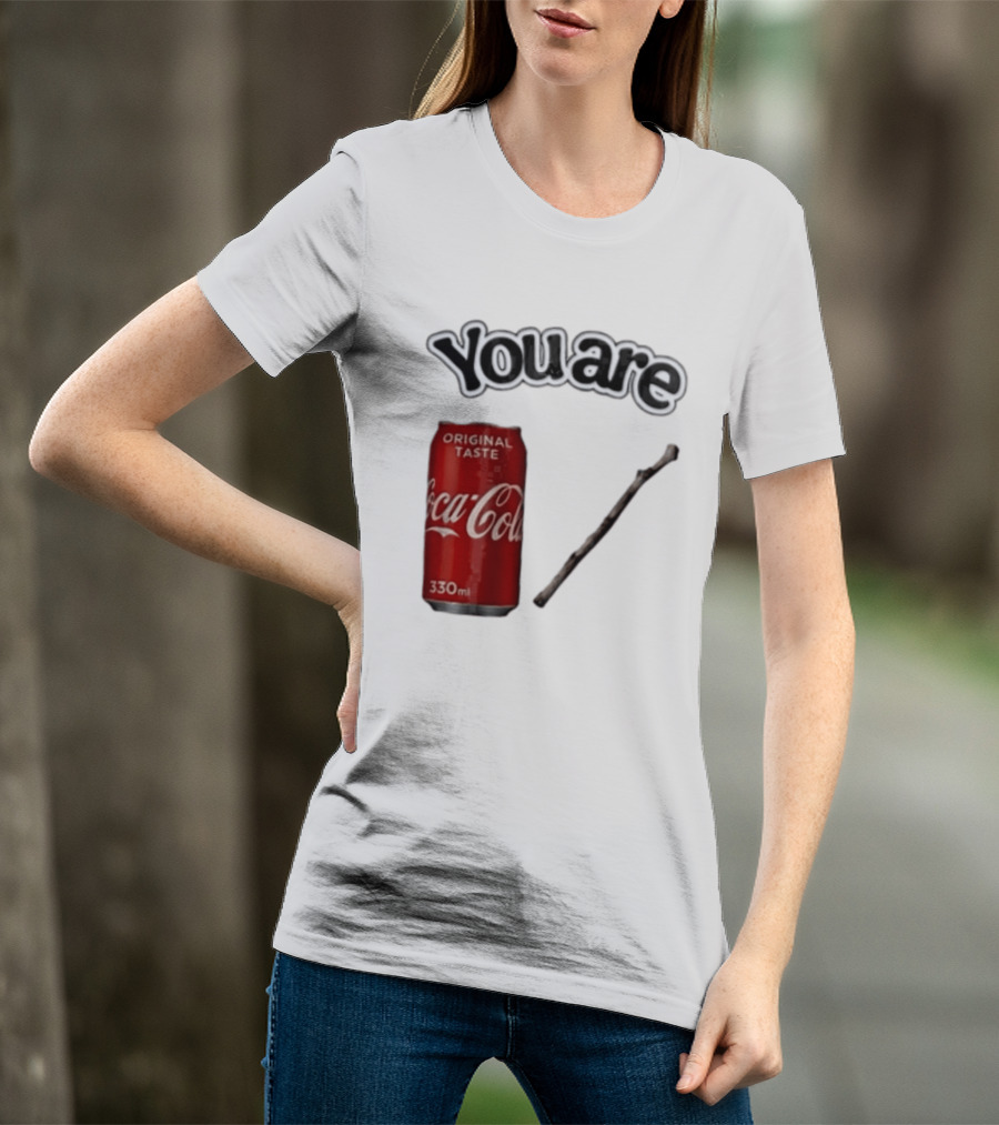 You Are Coca Cola Original Taste 330ml Soda Can And Tree Stick T-Shirt