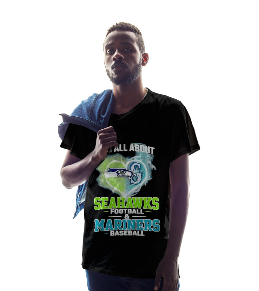 It's All About Seahawks Football And Mariners Baseball T-Shirt