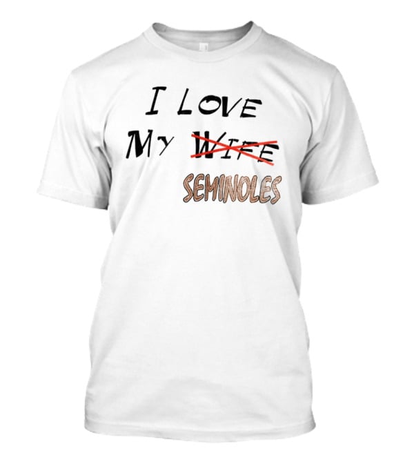 I Love My Seminoles Not My Wife Funny Phrase T-Shirt
