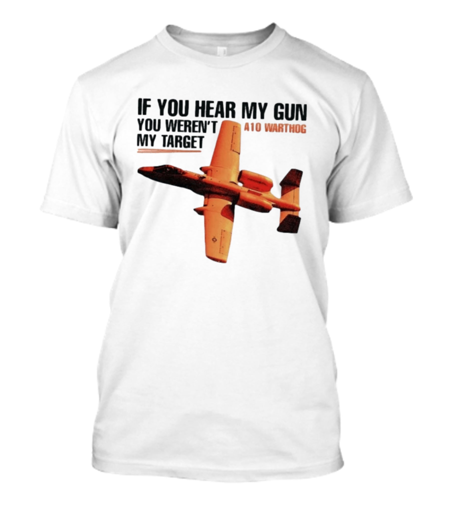 A10 Warthog If You Hear My Gun You Weren't My Target Text With Jet Aircraft T-Shirt