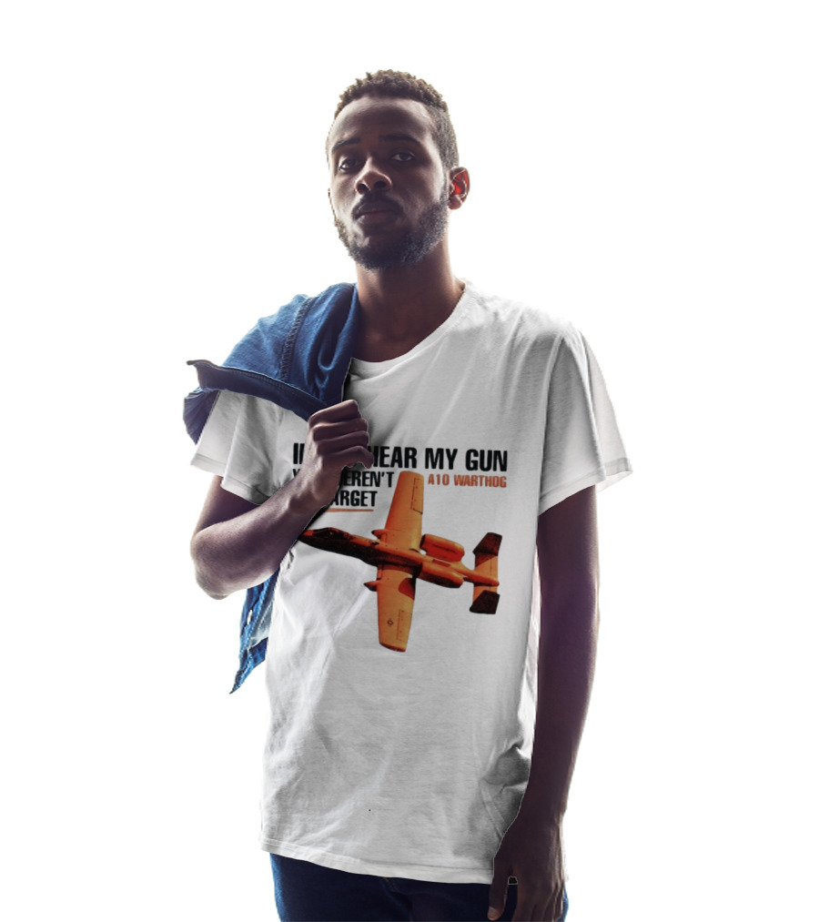 A10 Warthog If You Hear My Gun You Weren't My Target Text With Jet Aircraft T-Shirt