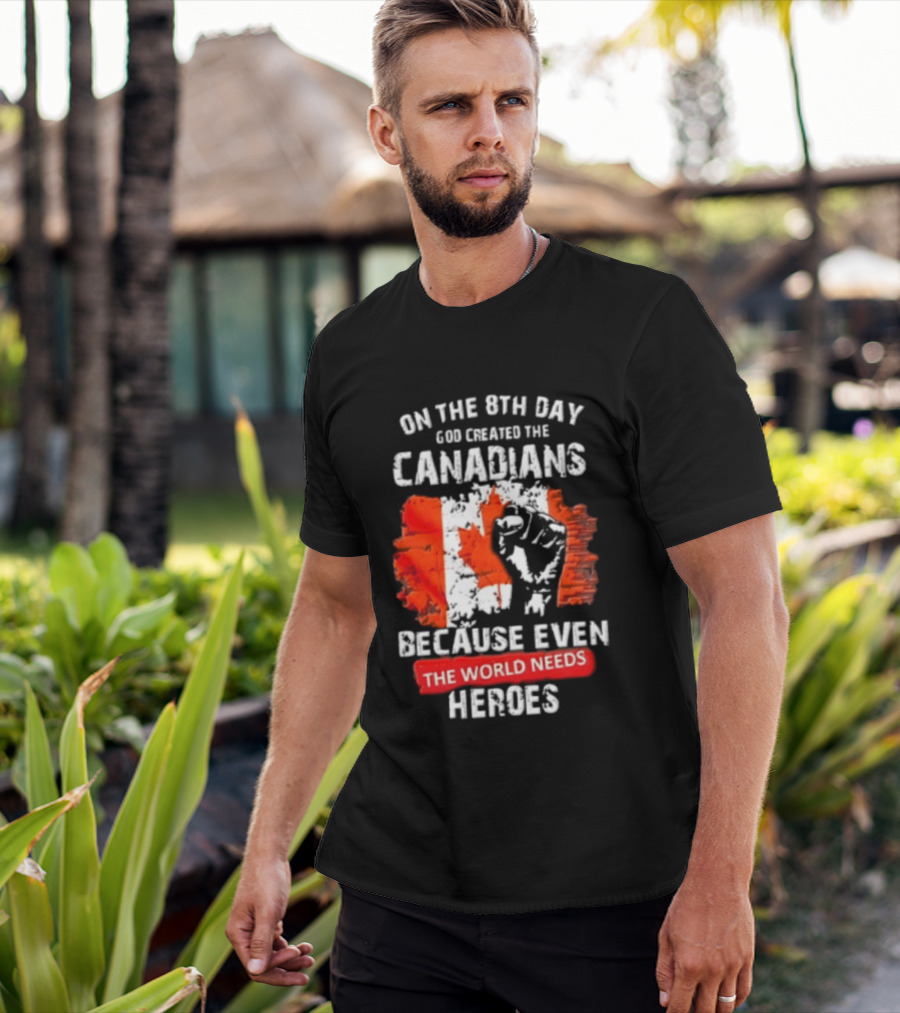 On The 8th Day God Created The Canadians Because The World Needs Heroes T-Shirt