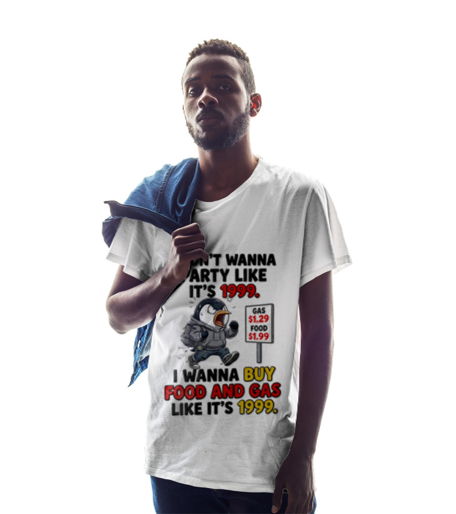 I Dont Wanna Party Like Its 1999 I Wanna Buy Food And Gas Like Its 1999 Funny Penguin T-Shirt