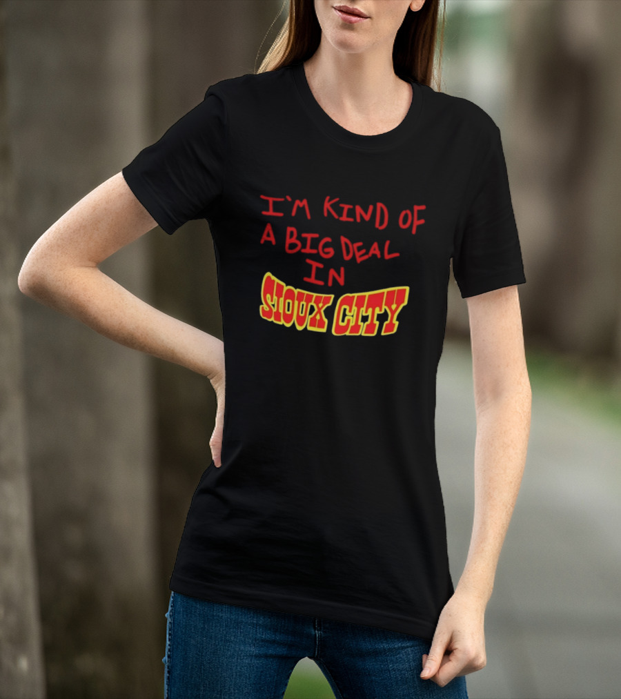 I'm Kind Of A Big Deal In Sioux City T-Shirt
