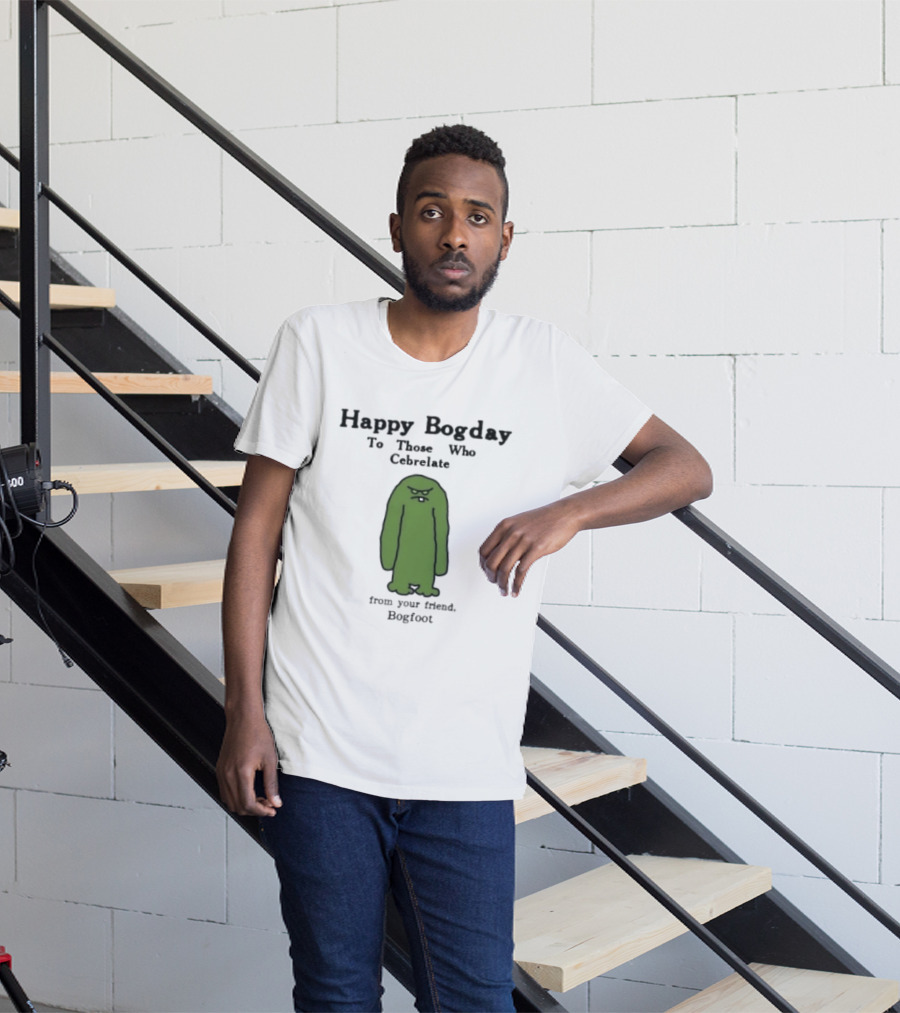 Happy Bogday To Those Who Cebrelate From Your Friend Bogfoot T-Shirt