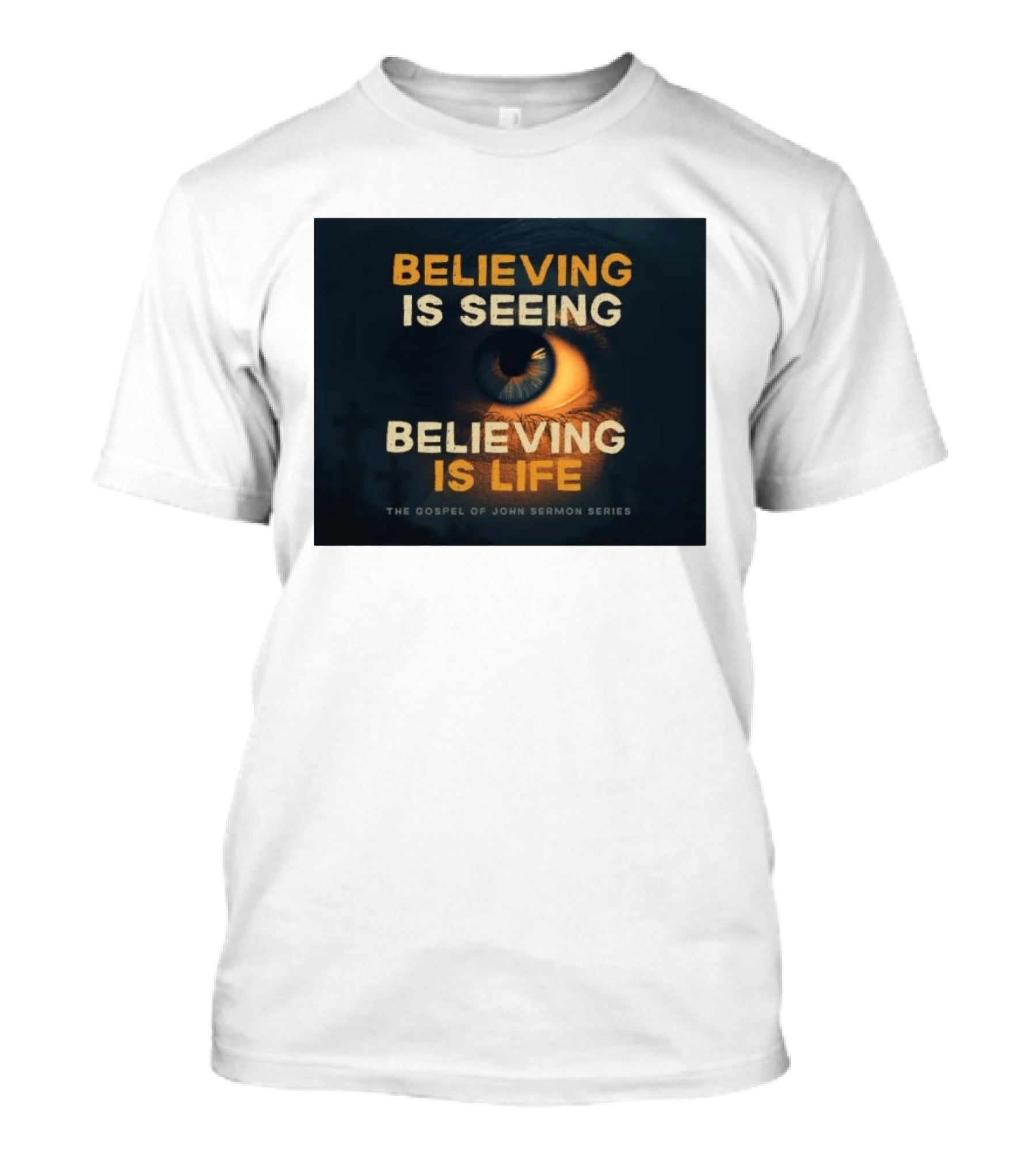 Believing Is Seeing Believing Is Life The Gospel Of John Sermon Series Eye T-Shirt