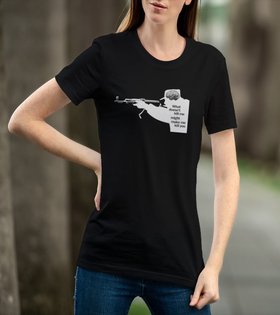 What Doesn't Kill Me Might Make Me Kill You Gun And Brain T-Shirt