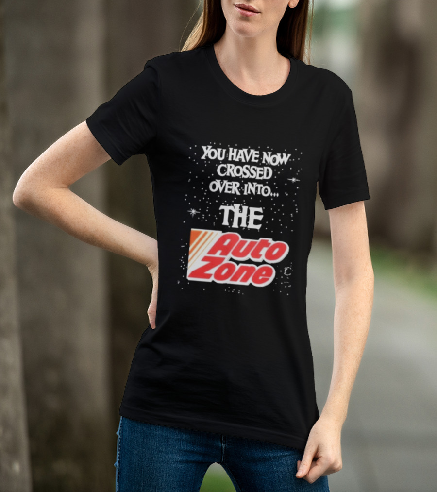 You Have Now Crossed Over Into The Auto Zone T-Shirt