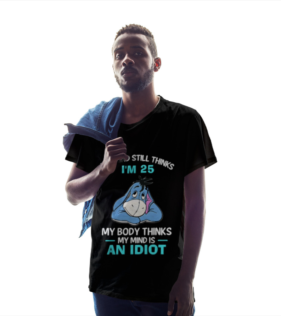 My Mind Still Thinks I'm 25 Eeyore My Body Thinks My Mind Is An Idiot T-Shirt