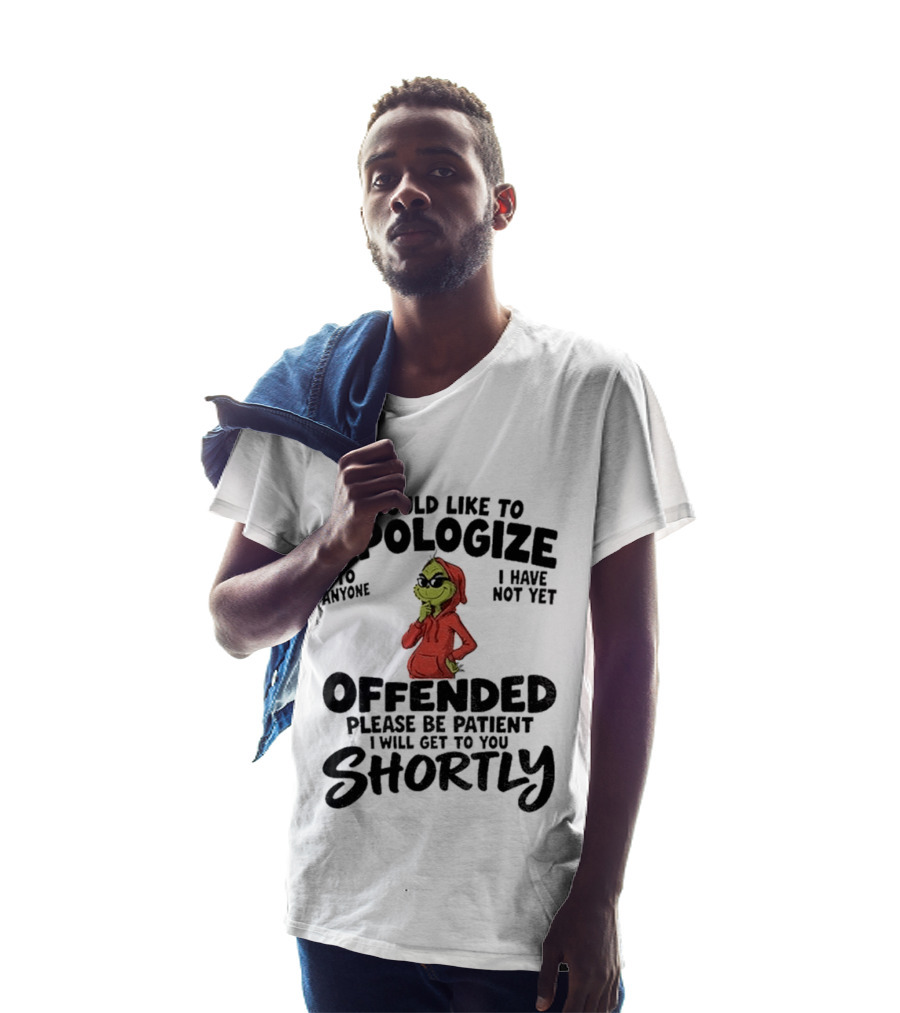 I Would Like To Apologize If I Have Not Yet Offended Please Be Patient I Will Get To You Shortly T-Shirt