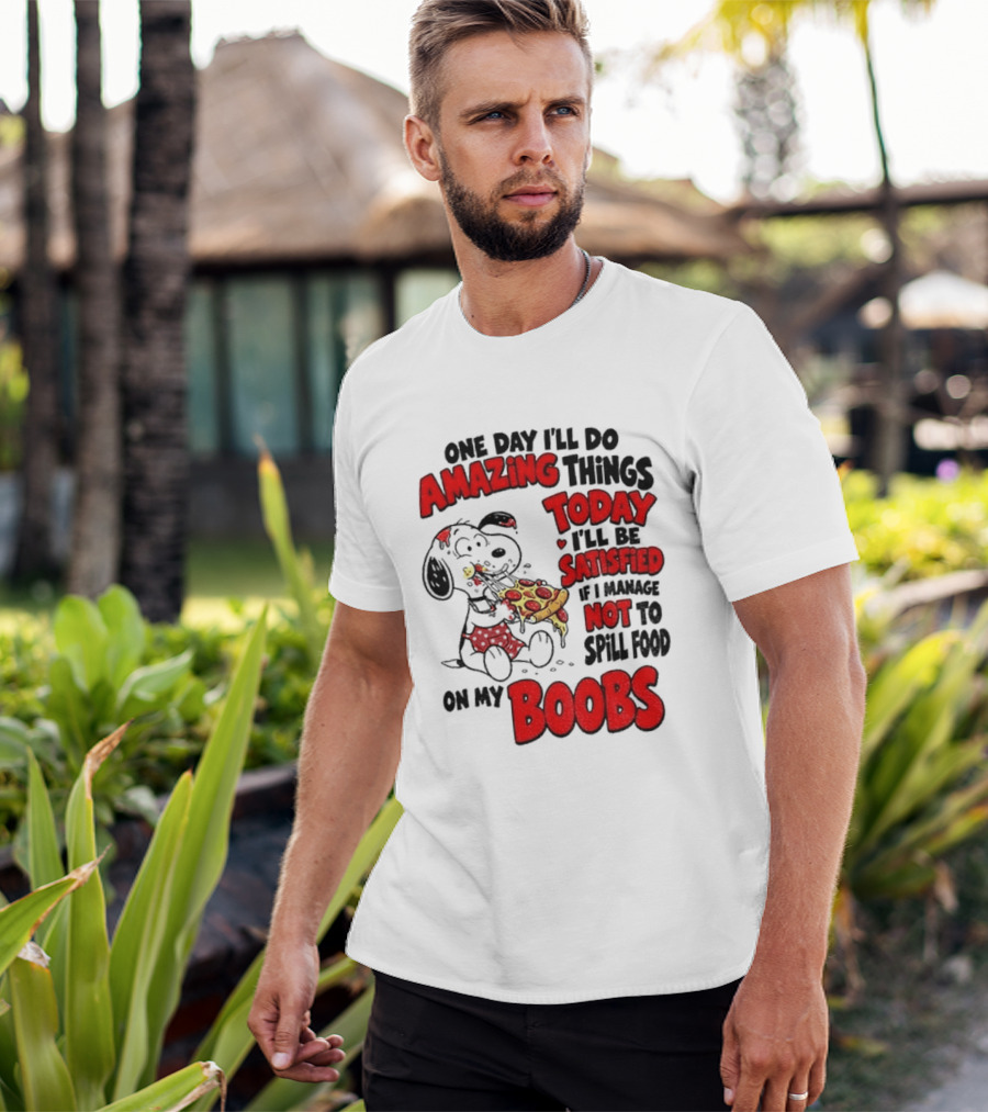 One Day I'll Do Amazing Things Today I'll Be Satisfied Eating Pizza Not To Spill Food On My Boobs T-Shirt