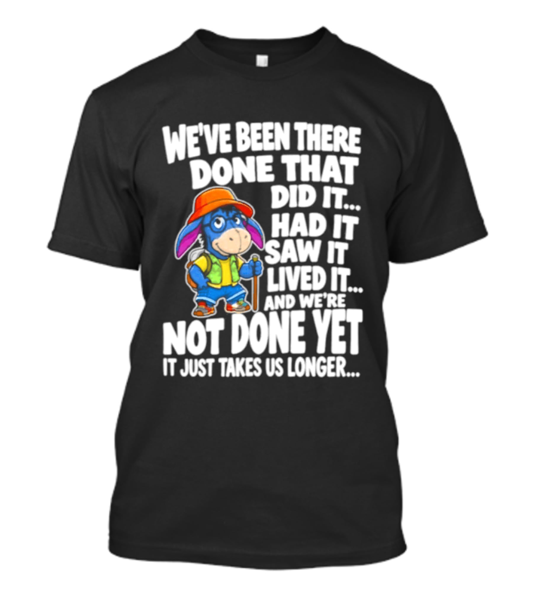 We've Been There Done That Had It Saw It Lived It Not Done Yet It Just Takes Us Longer T-Shirt