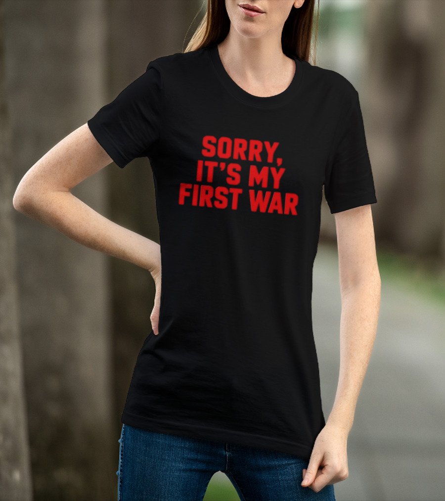 Sorry It's My First War Sarcastic Ironic Humor T-Shirt