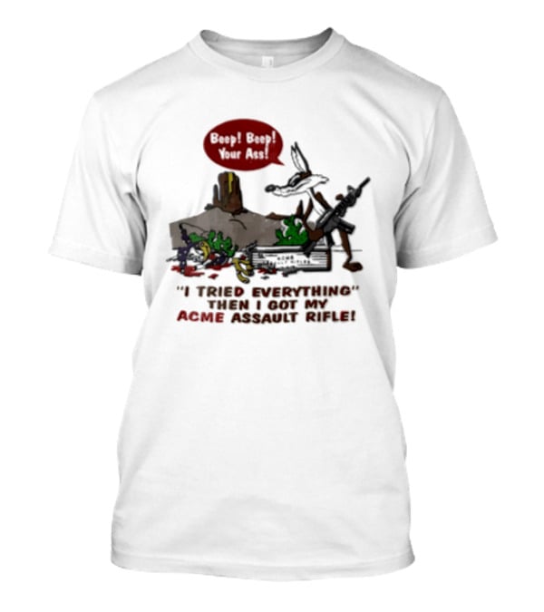 Looney Tunes Beep Beep I Tried Everything Then I Got My Acme Assault Rifle T-Shirt
