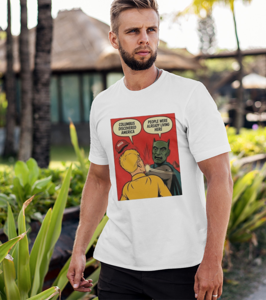 Columbus Discovered America Meme MAGA Hat Slap People Were Already Living Here T-Shirt