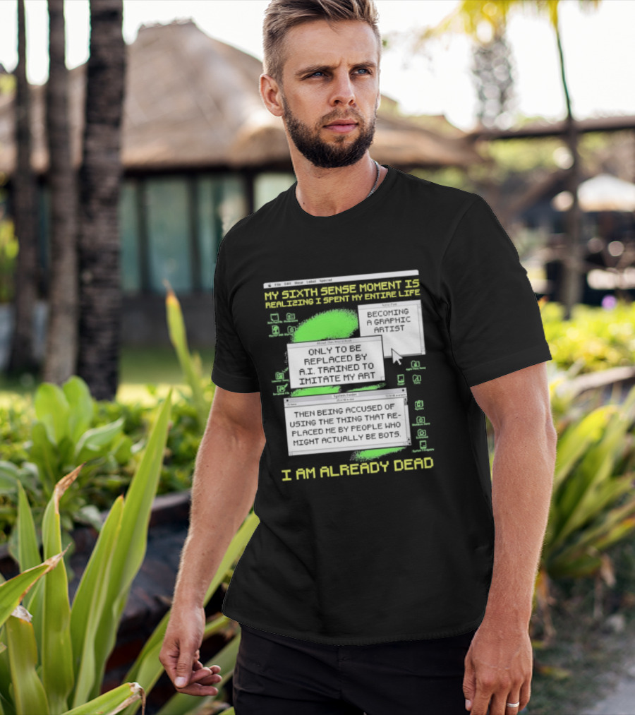 I Am Already Dead My Sixth Sense Moment Replaced By AI Bots T-Shirt