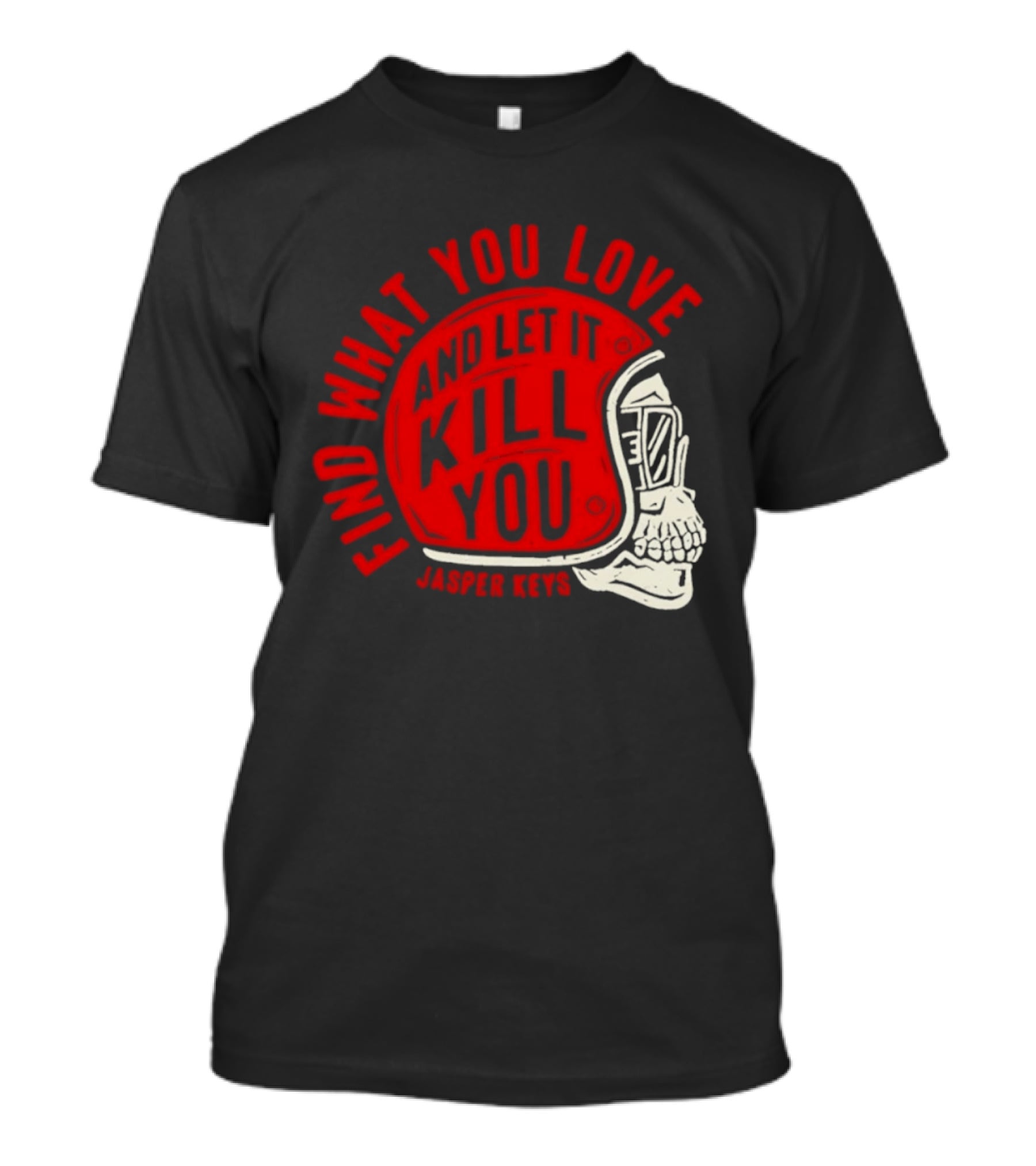 Find What You Love And Let It Kill You Jasper Keys Skull Helmet T-Shirt