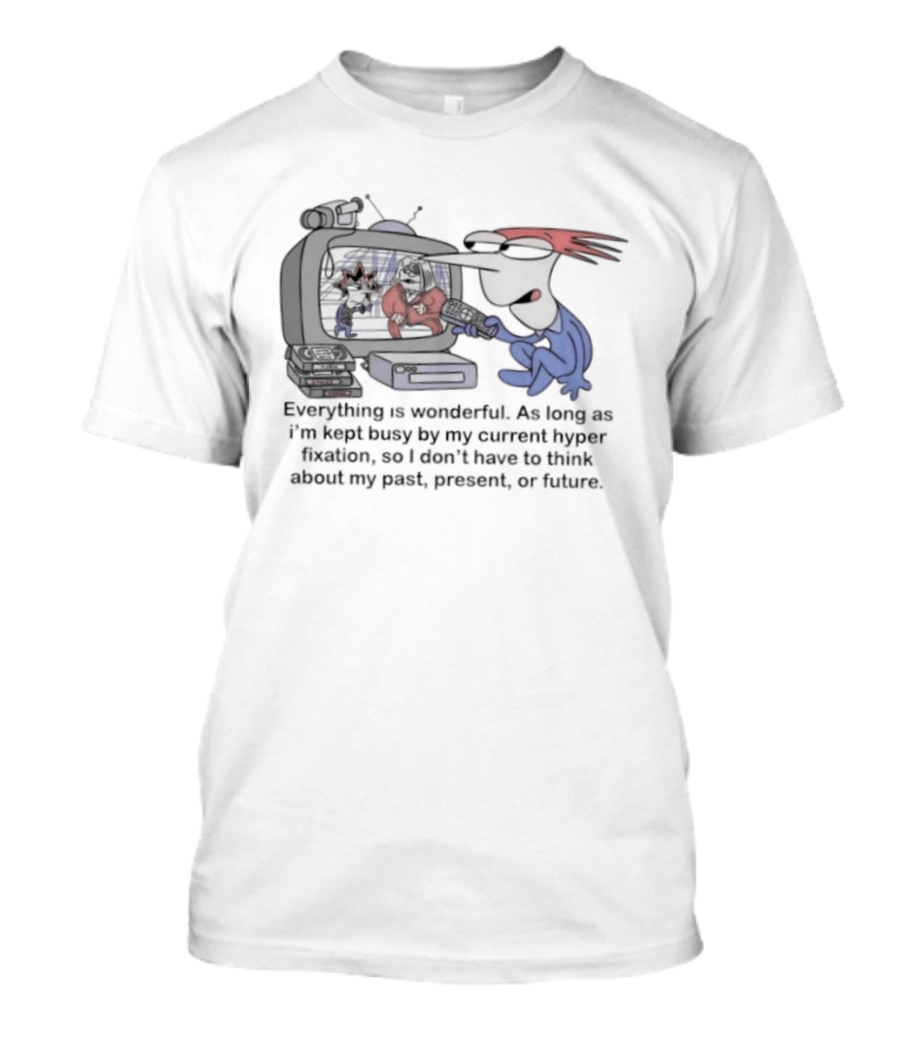 Everything Is Wonderful Current Hyper Fixation Avoiding Past Present Future T-Shirt