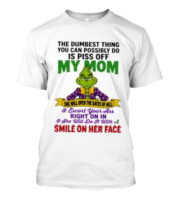 The Grinch The Dumbest Thing You Can Possibly Do Is Piss Off My Mom She Will Open The Gates Of Hell T-Shirt