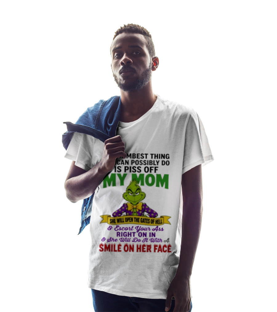 The Grinch The Dumbest Thing You Can Possibly Do Is Piss Off My Mom She Will Open The Gates Of Hell T-Shirt