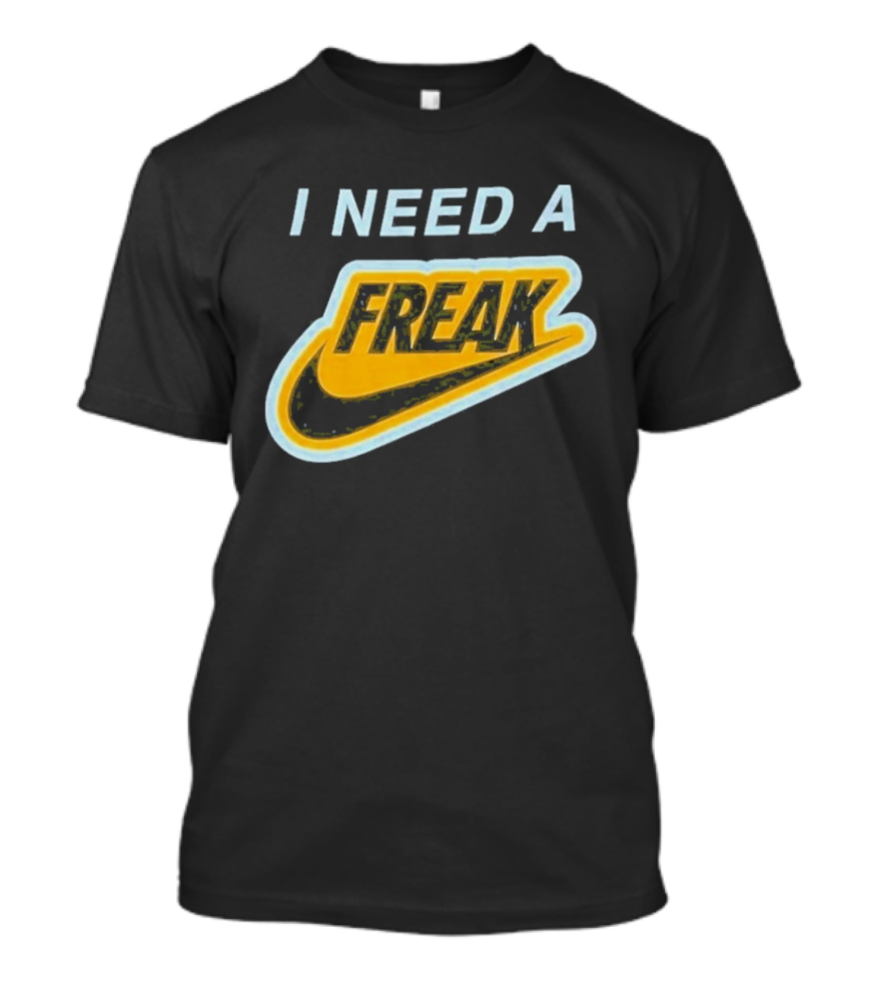 I Need A Freak Nike T-Shirt