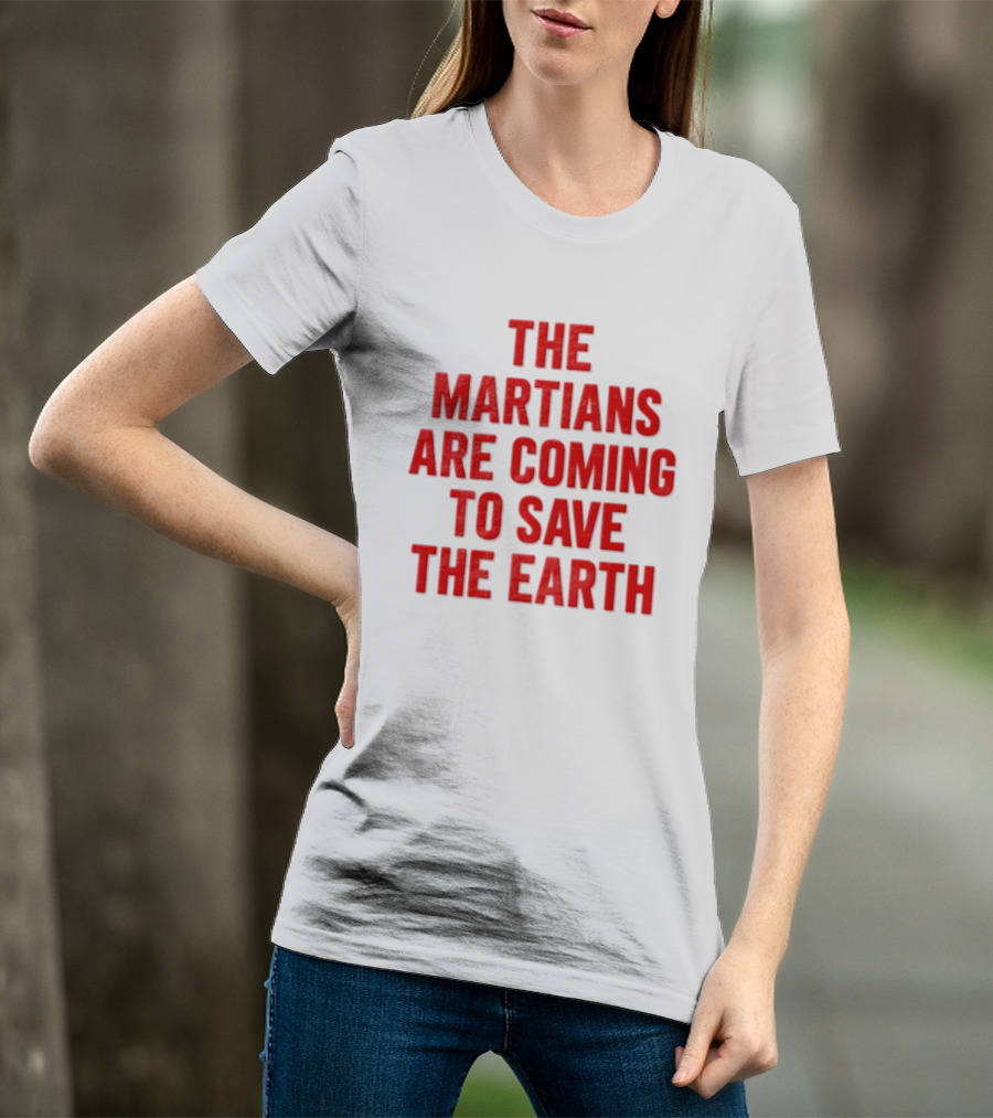 The Martians Are Coming To Save The Earth Message T-Shirt