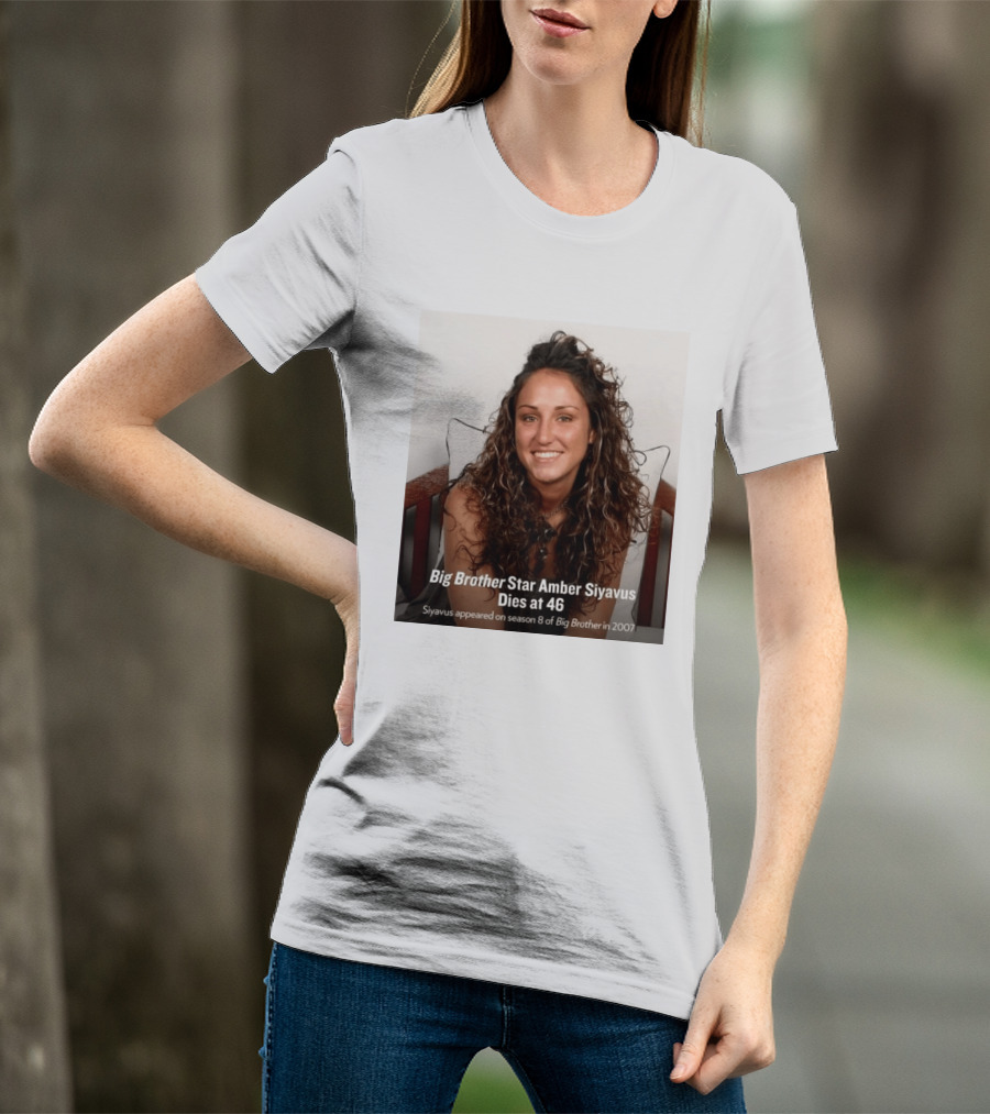 Big Brother Star Amber Siyavus Dies At 46 Season 8 Alum 2007 T-Shirt