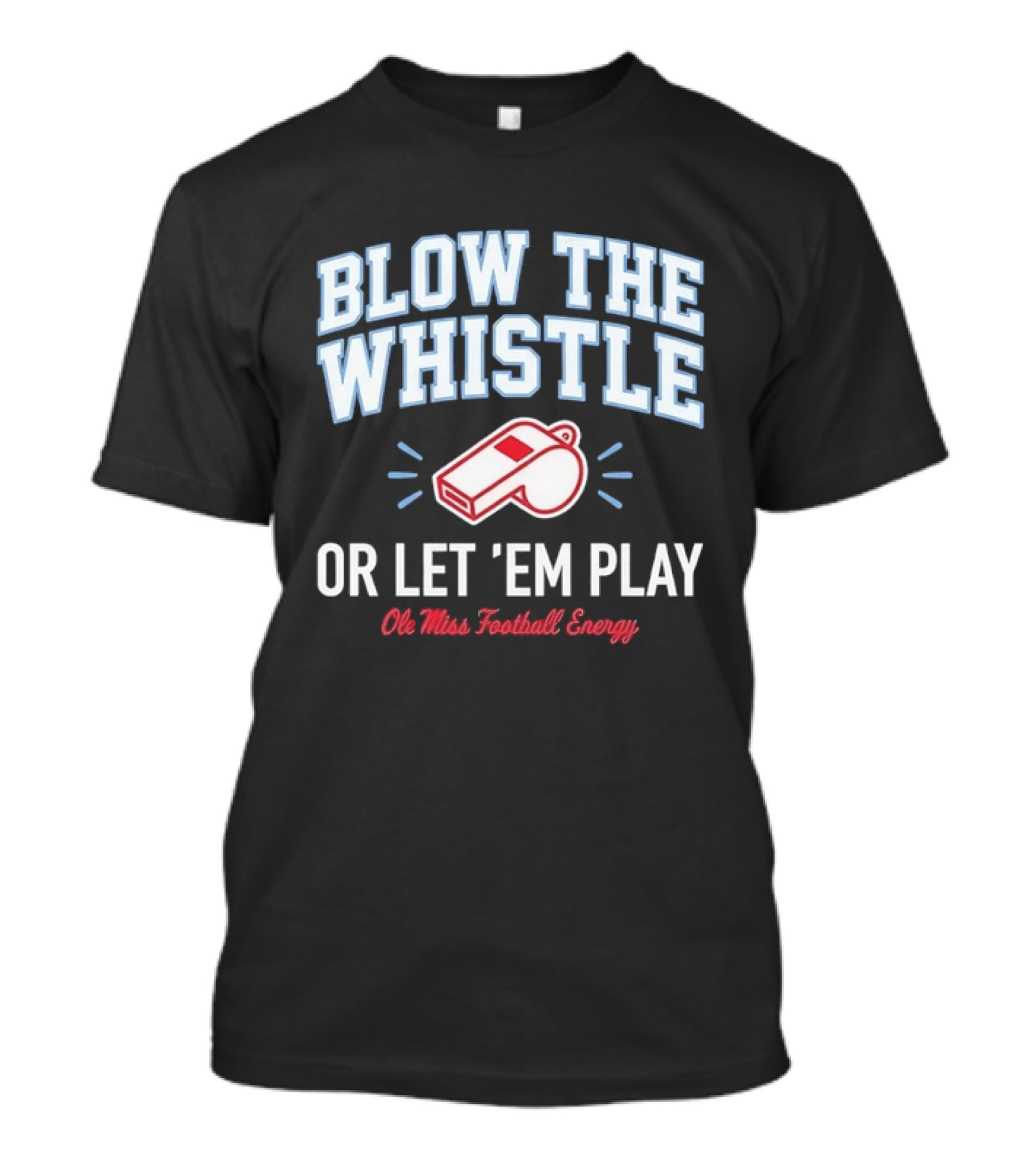 Blow The Whistle Or Let 'Em Play Ole Miss Football Energy T-Shirt