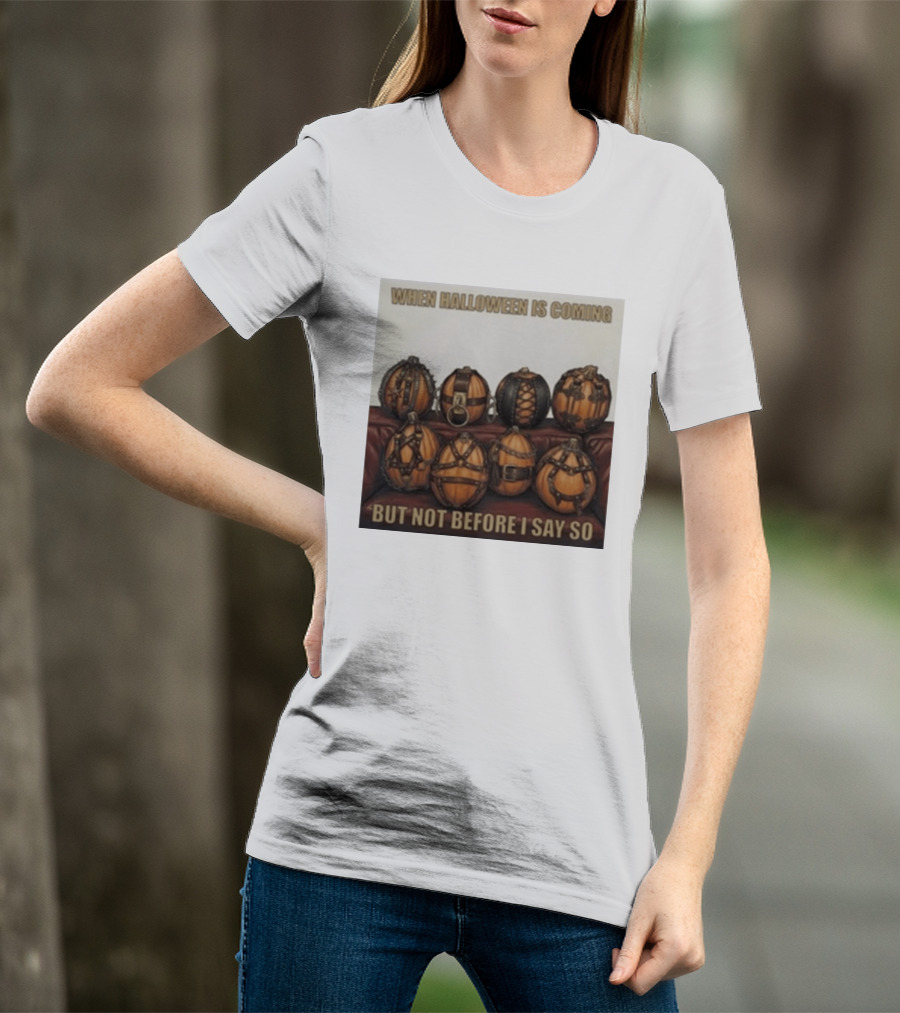 When Halloween Is Coming But Not Before I Say So Pumpkin Arrangement T-Shirt