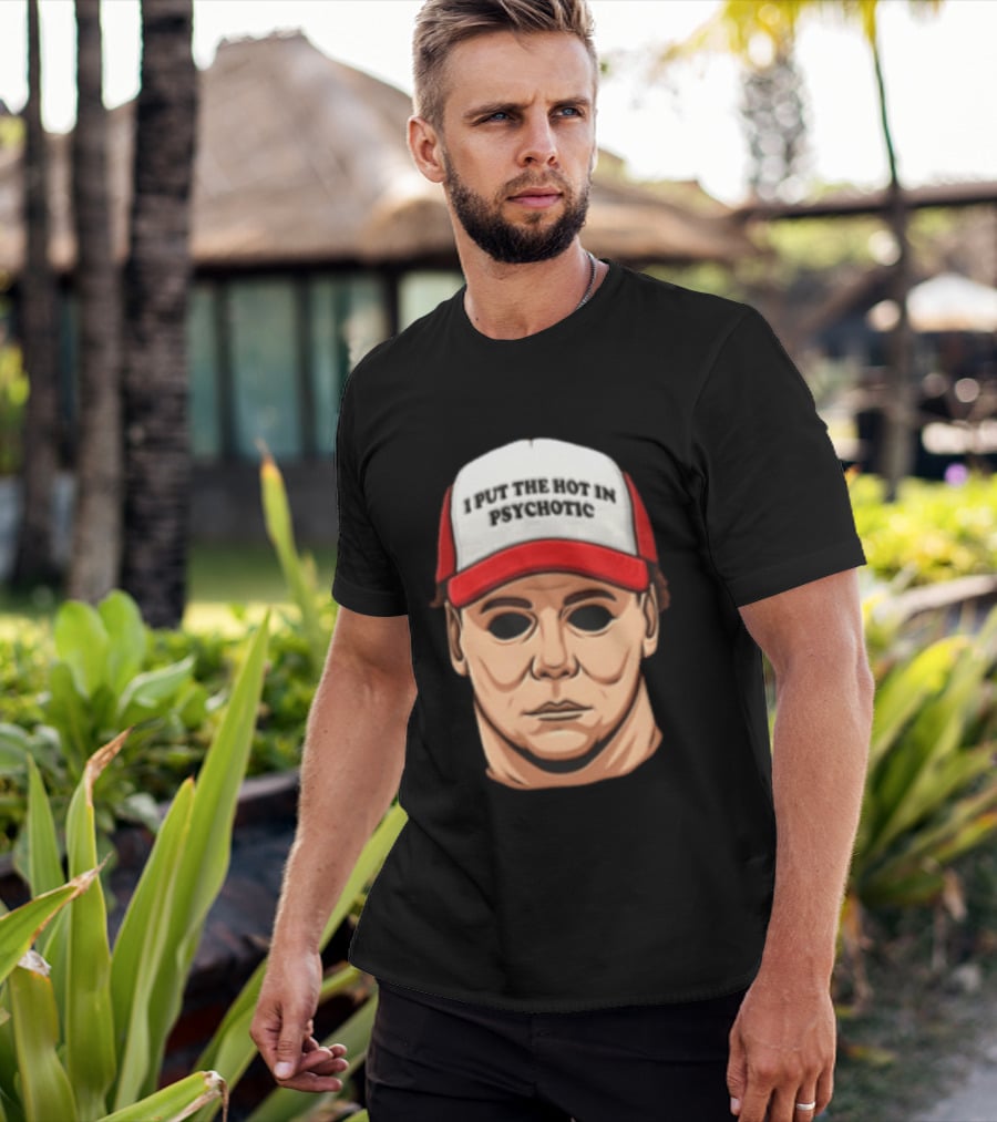 Michael Myers Halloween I Put The Hot In Psychotic Horror Mask And Cap T-Shirt