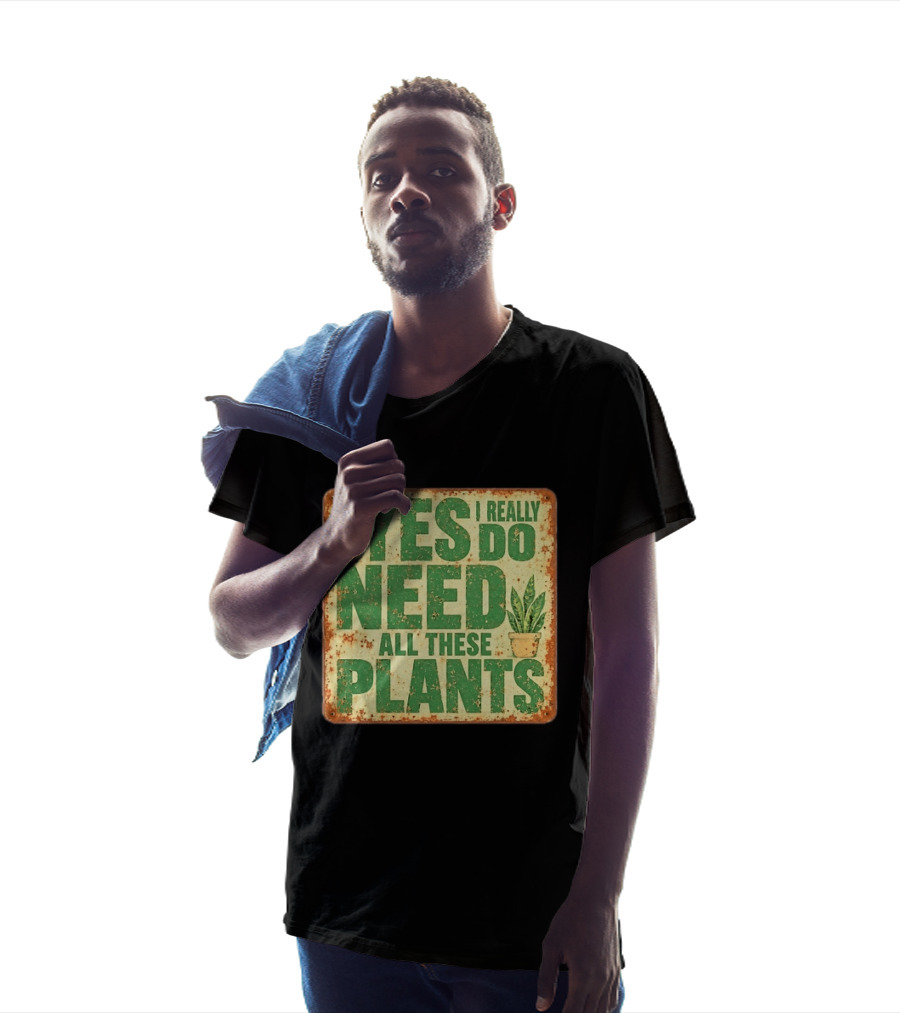 Yes I Really Do Need All These Plants Houseplants T-Shirt