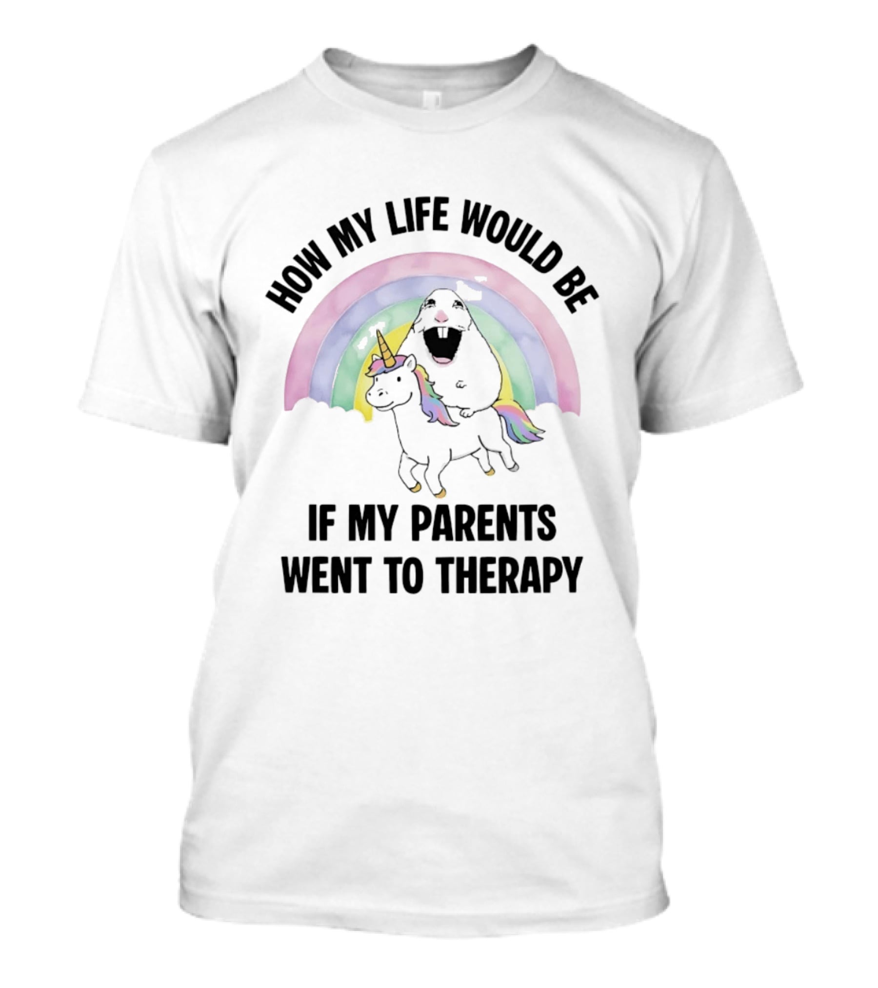How My Life Would Be If My Parents Went To Therapy Rainbow Unicorn Fun T-Shirt