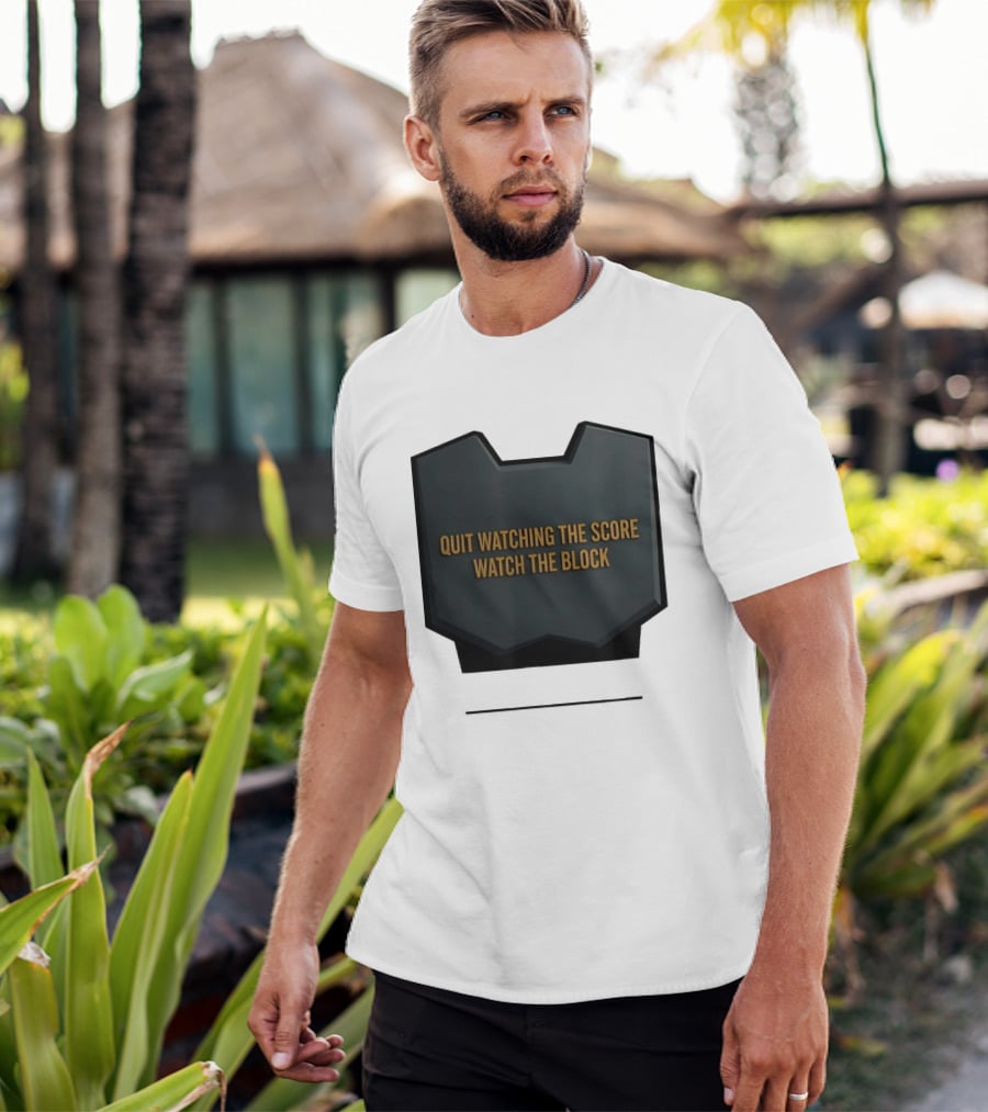 Quit Watching The Score The Block T-Shirt