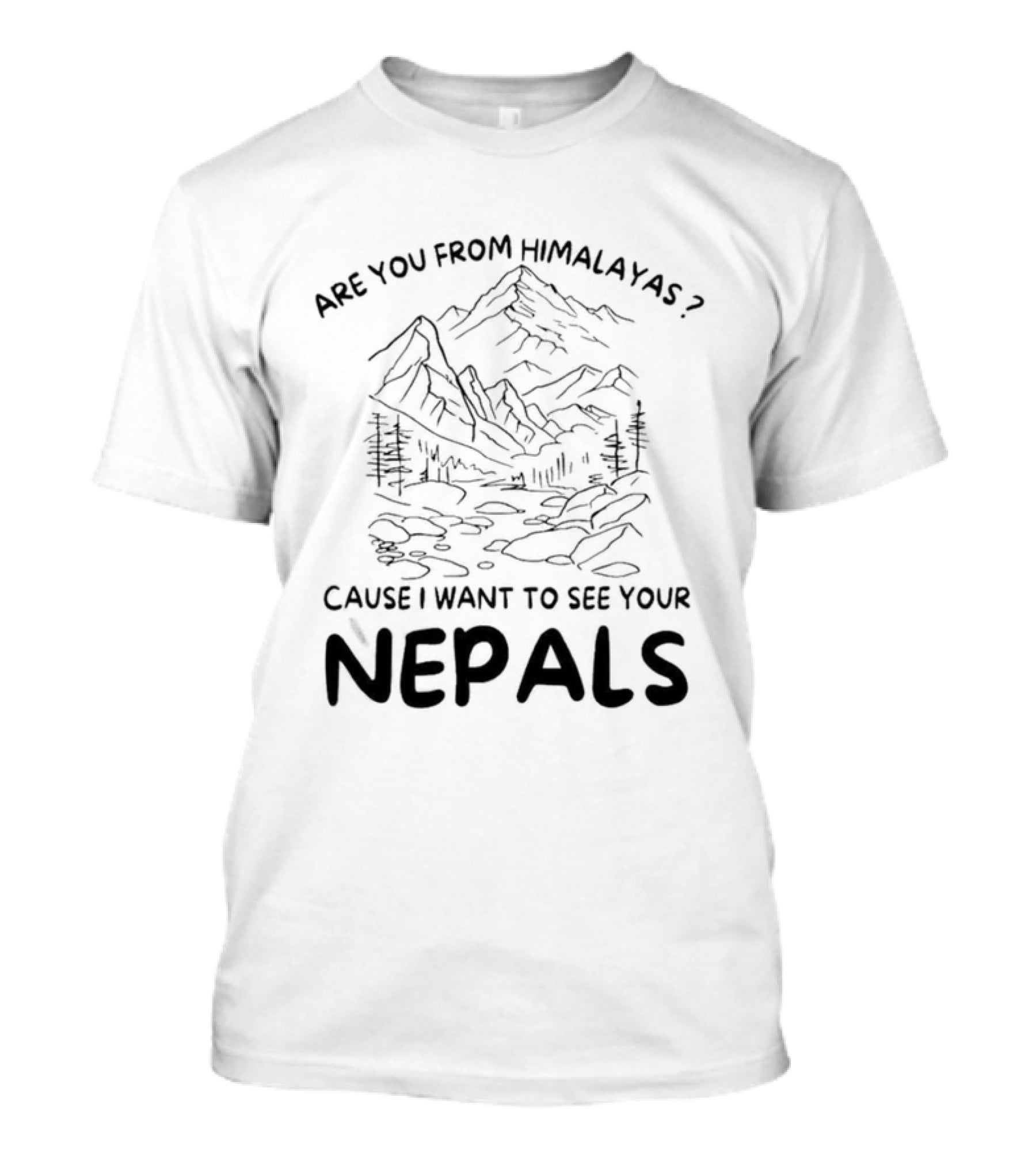 Are You From Himalayas Cause I Want To See Your Nepals T-Shirt