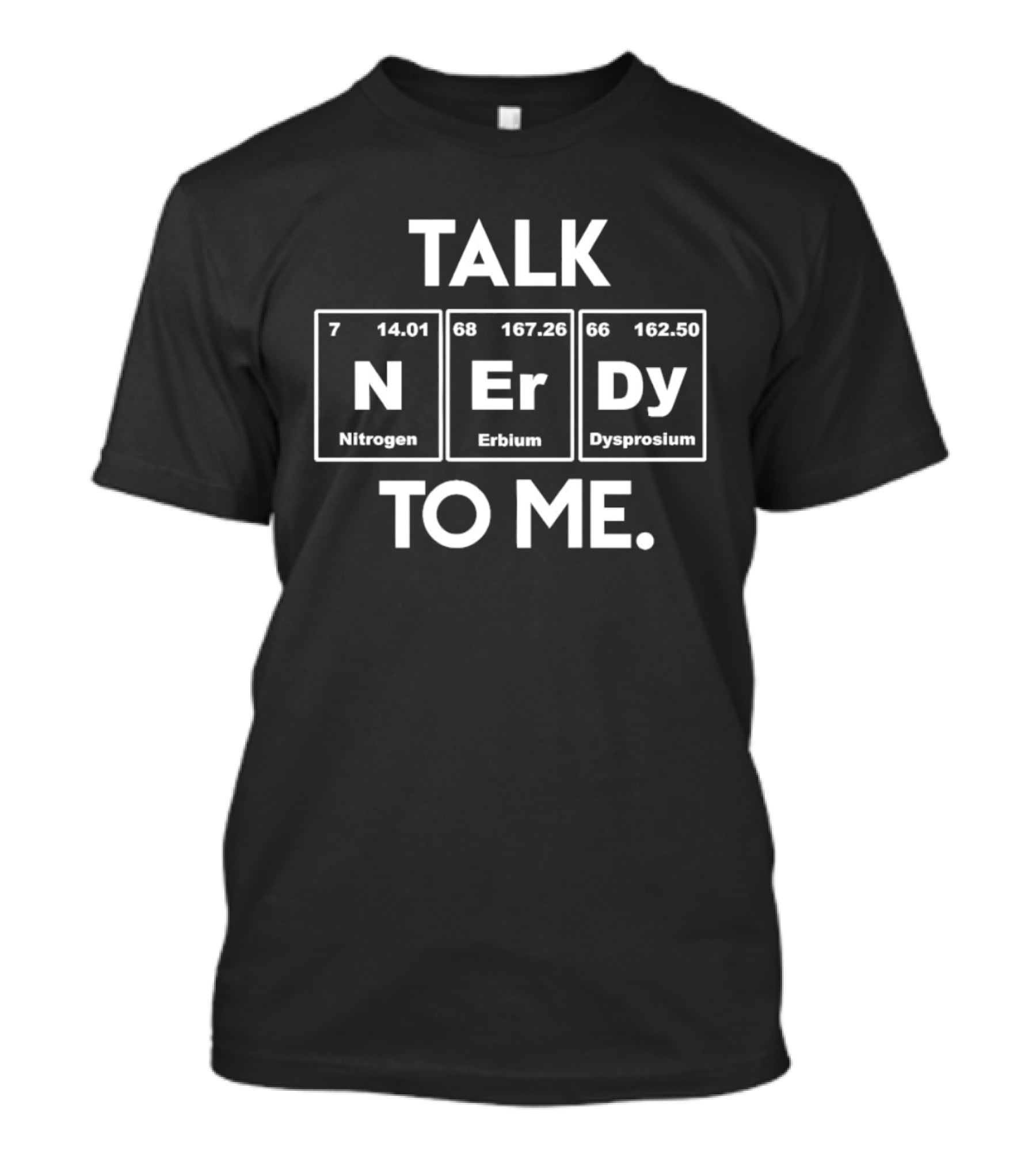 Talk Nerdy To Me Periodic Table Elements Nitrogen Erbium Dysprosium T-Shirt