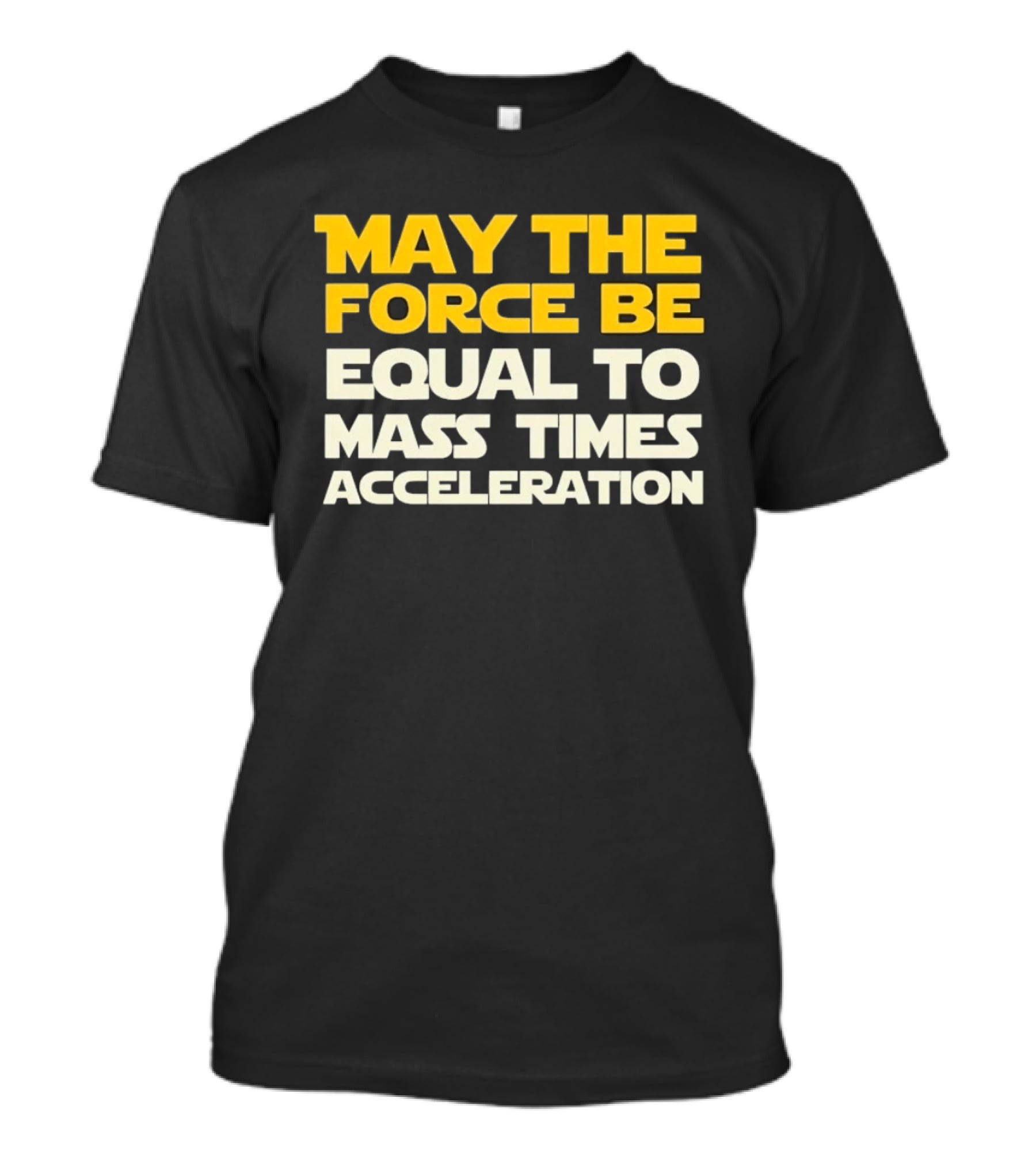 May The Force Be Equal To Mass Times Acceleration Physics T-Shirt