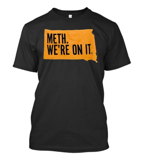 Meth We're On It South Dakota Campaign Awareness T-Shirt
