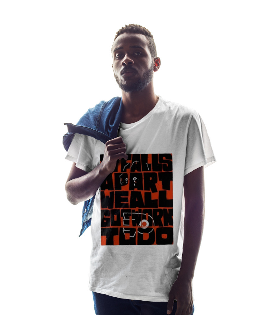 Philadelphia Flyers It Falls Apart We All Go Work To Do T-Shirt