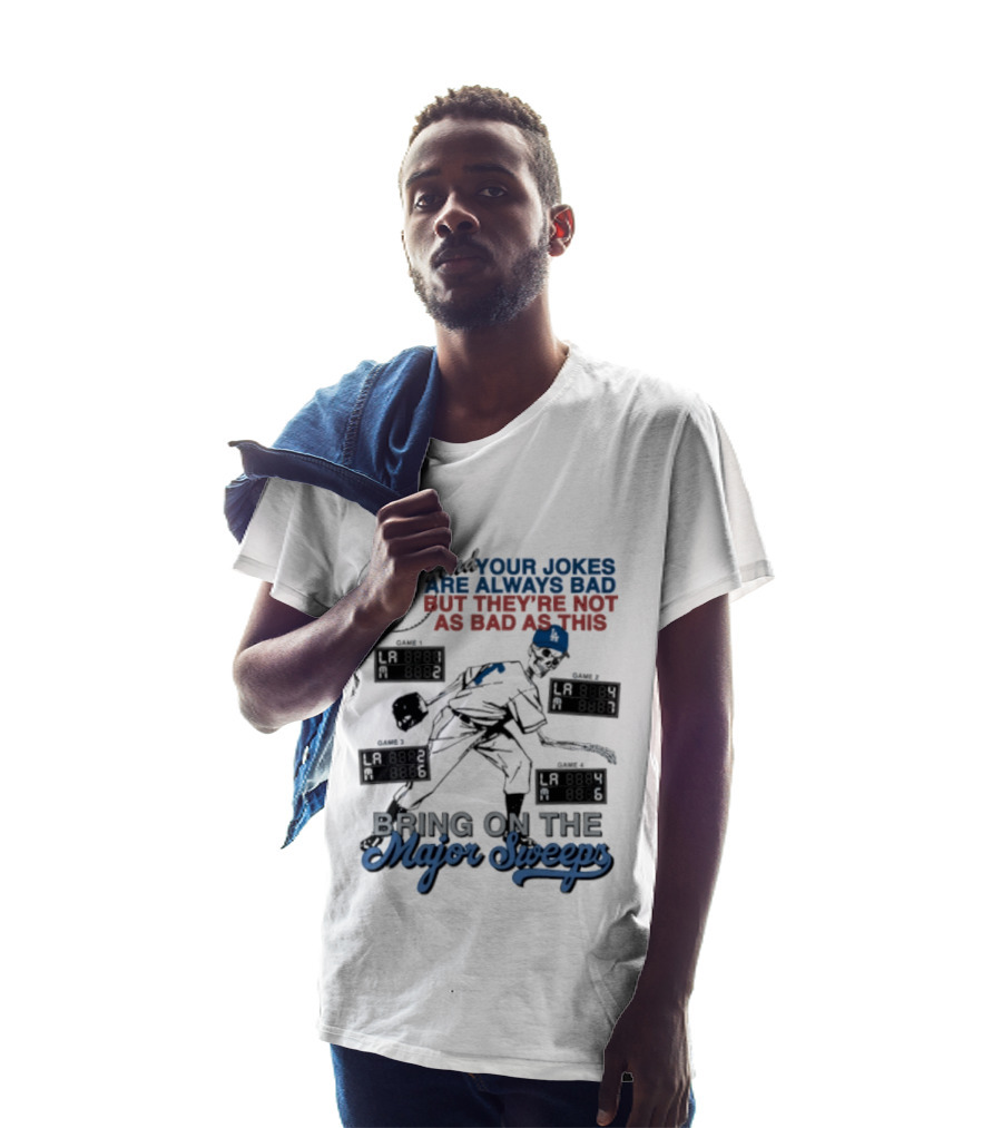 LA Dodgers Skeleton Your Jokes Are Always Bad Bring On The Major Sweeps T-Shirt