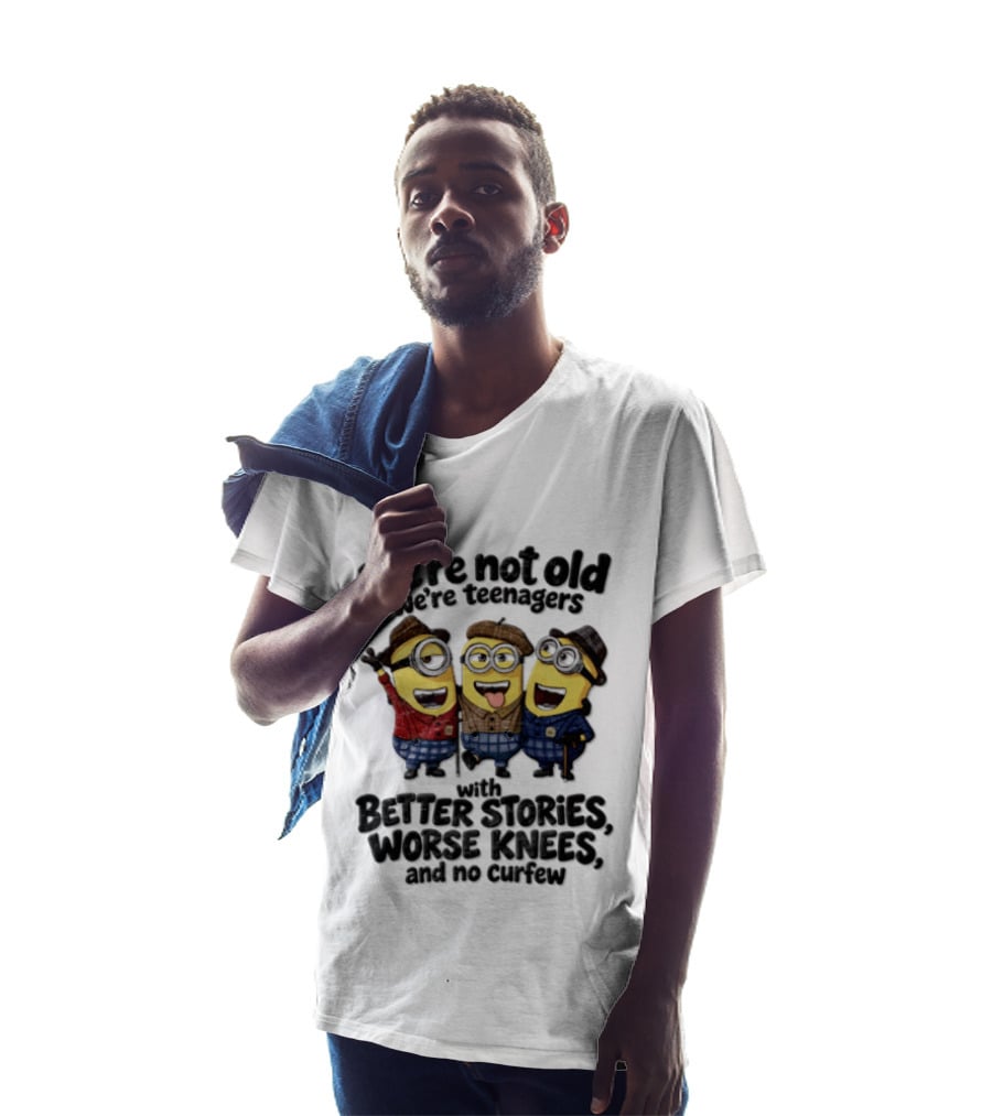 We're Not Old We're Teenagers With Better Stories Worse Knees And No Curfew Minions T-Shirt