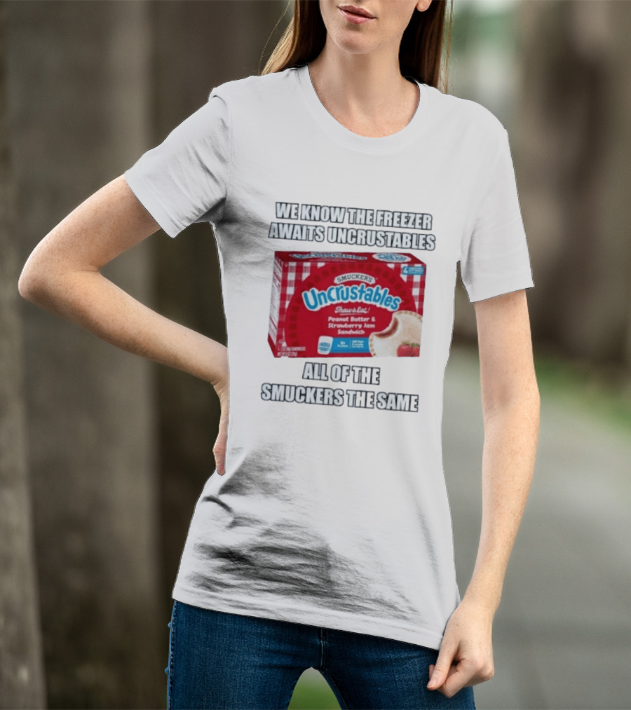 We Know The Freezer Awaits Smucker's Uncrustables Peanut Butter And Strawberry Jam Sandwich All Of The Smuckers The Same T-Shirt