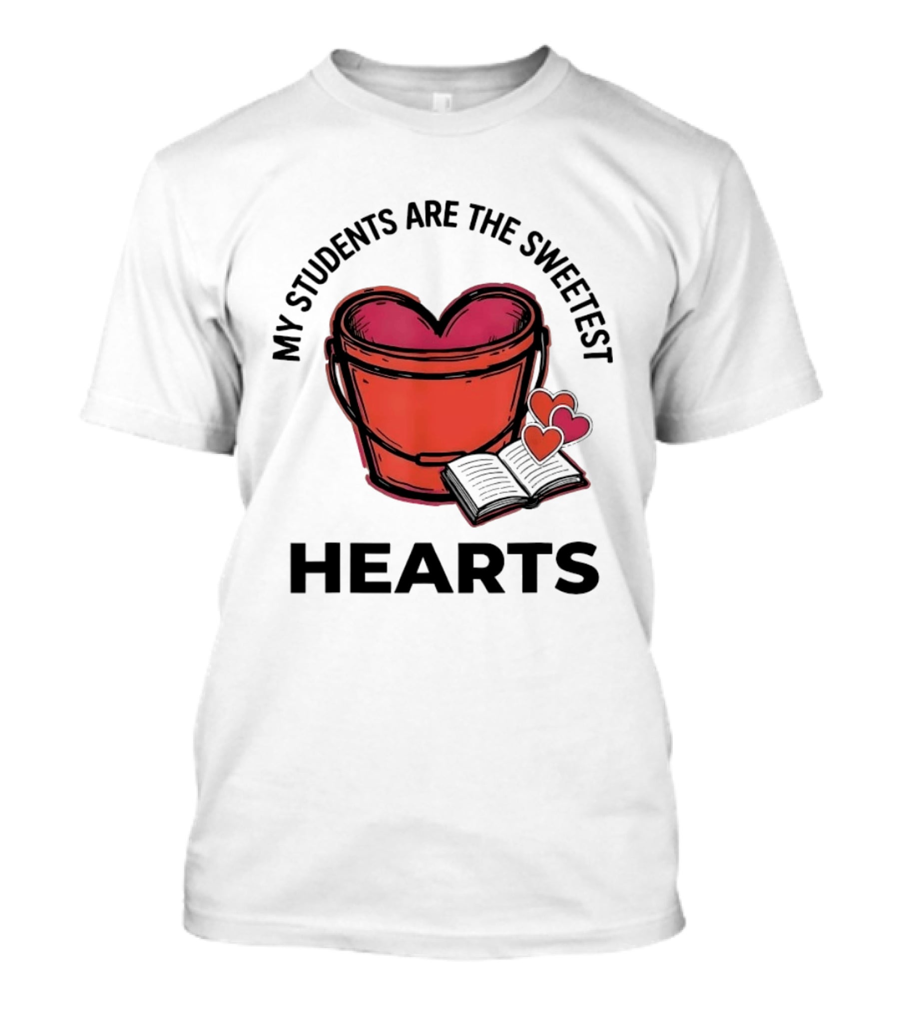 My Students Are The Sweetest Hearts Teacher Bucket Of Love T-Shirt