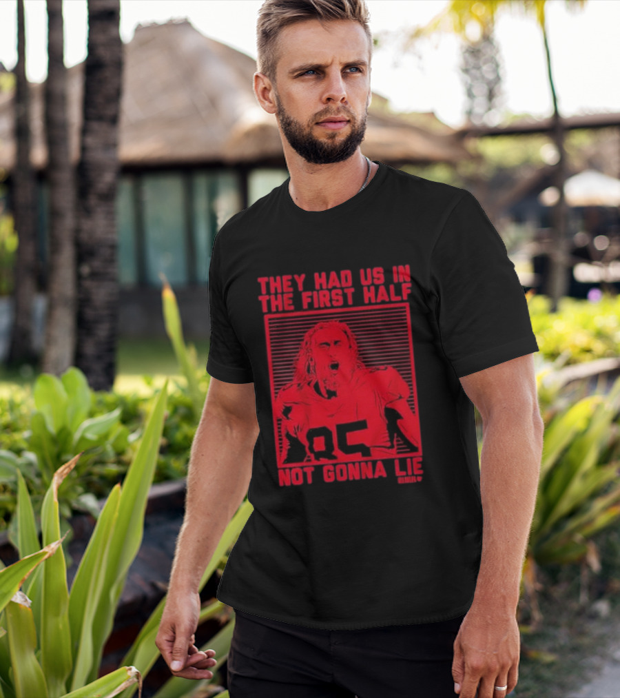 George Kittle 85 They Had Us In The First Half Not Gonna Lie T-Shirt