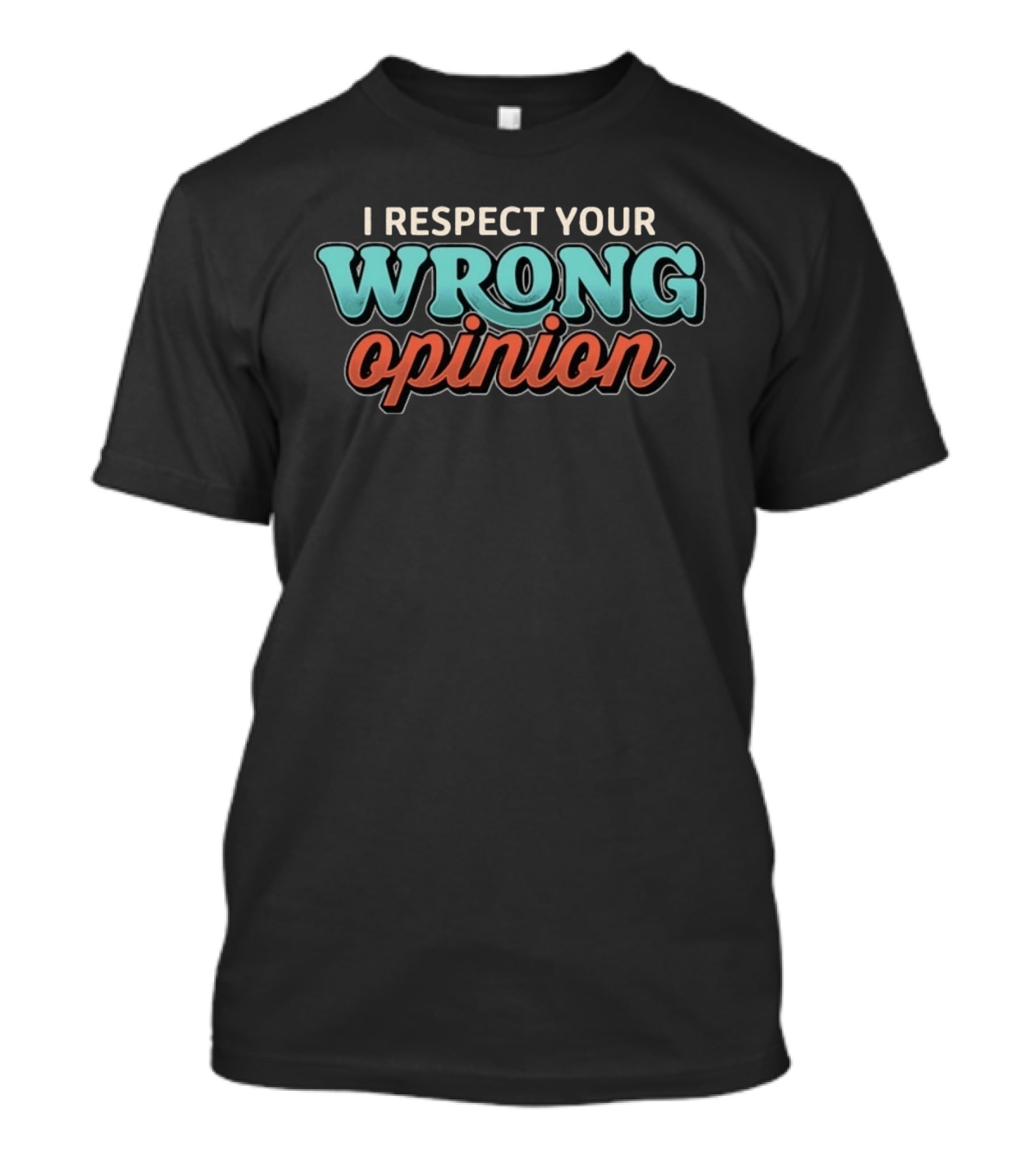 I Respect Your Wrong Opinion Sarcastic Phrase T-Shirt